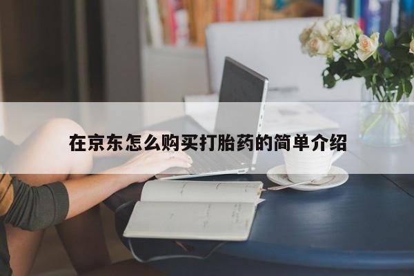 吃什么药可以流产堕胎、在京东怎么购买打胎药的简单介绍