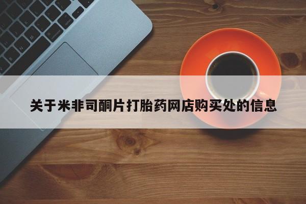 吃什么药可以流产堕胎、关于米非司酮片打胎药网店购买处的信息
