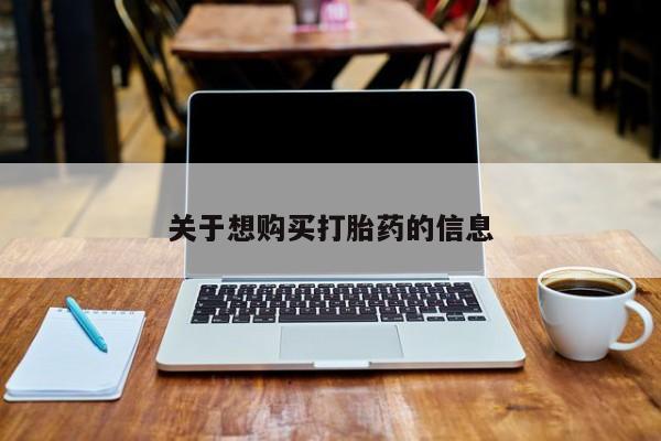 吃什么药可以流产堕胎、关于想购买打胎药的信息