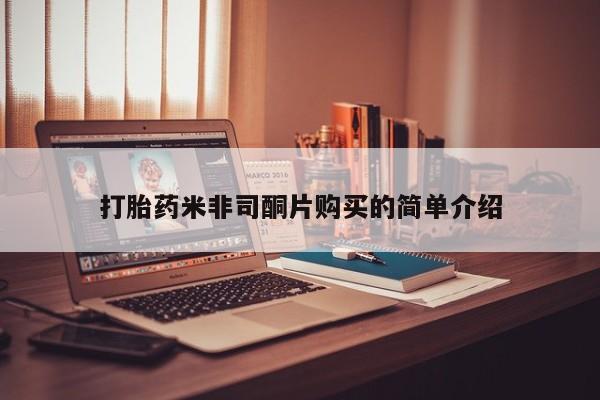 吃什么药可以流产堕胎、打胎药米非司酮片购买的简单介绍
