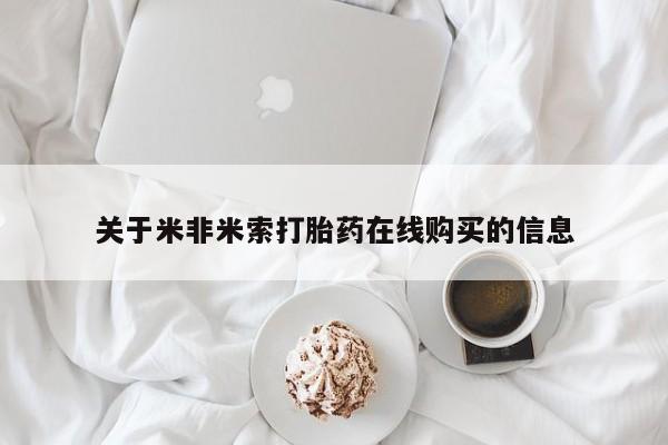 吃什么药可以流产堕胎、关于米非米索打胎药在线购买的信息