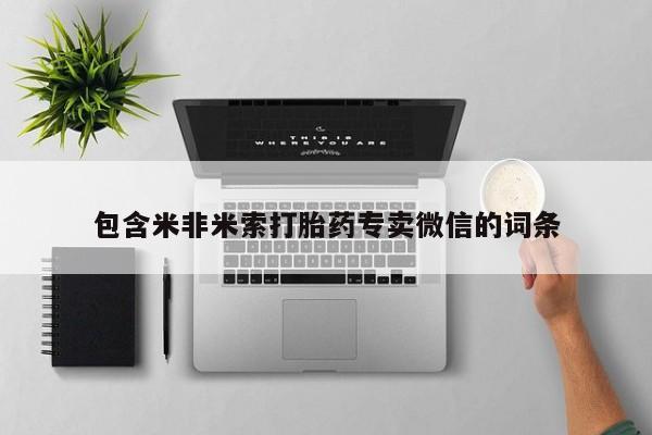 吃什么药可以流产堕胎、包含米非米索打胎药专卖微信的词条