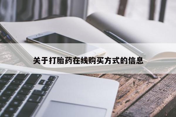 吃什么药可以流产堕胎、关于打胎药在线购买方式的信息