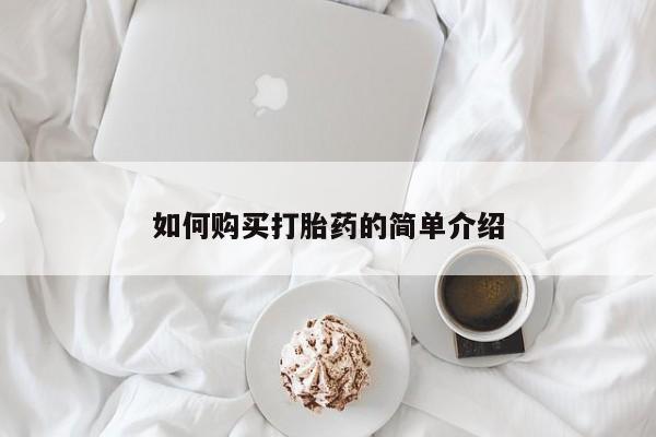 吃什么药可以流产堕胎、如何购买打胎药的简单介绍