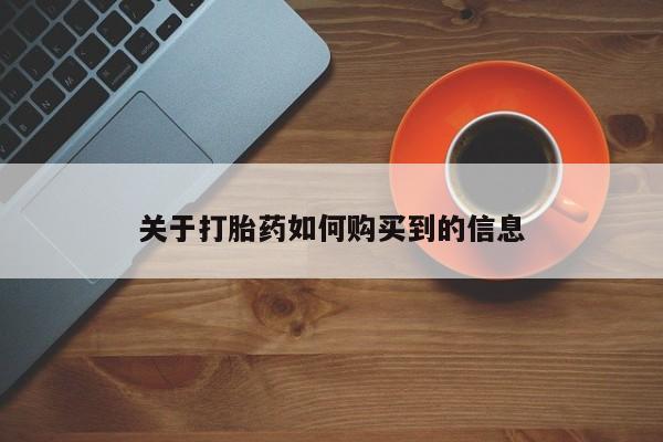 吃什么药可以流产堕胎、关于打胎药如何购买到的信息
