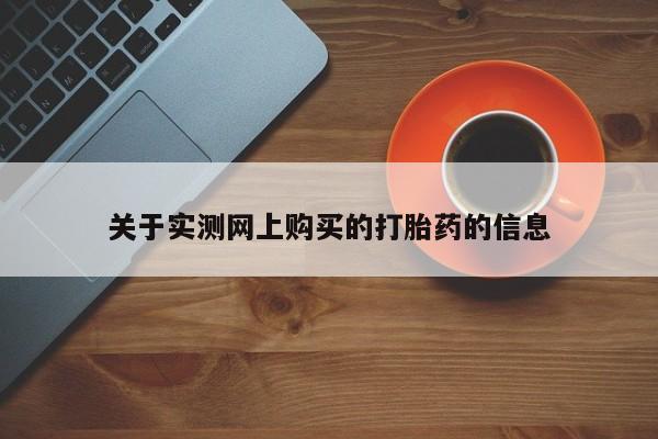 吃什么药可以流产堕胎、关于实测网上购买的打胎药的信息