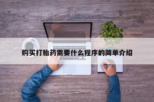 吃什么药可以流产堕胎、购买打胎药需要什么程序的简单介绍