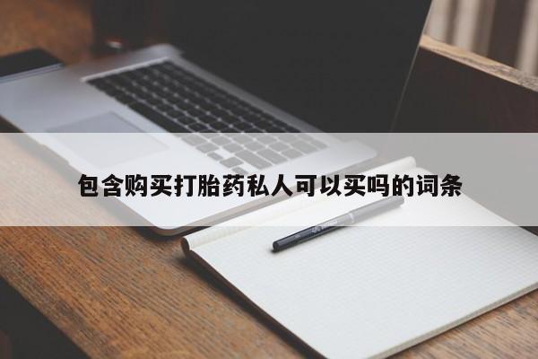 吃什么药可以流产堕胎、包含购买打胎药私人可以买吗的词条